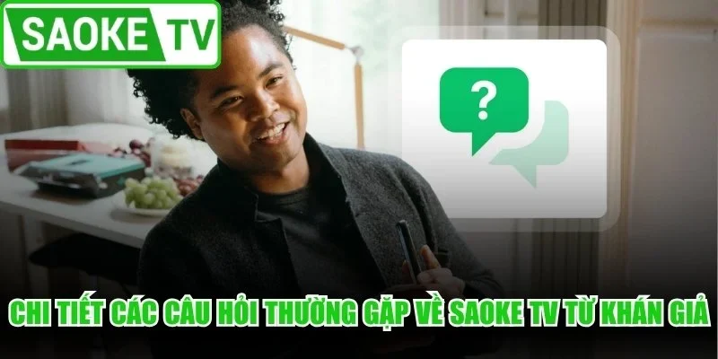 Chi tiết các câu hỏi thường gặp về Saoke TV từ khán giả