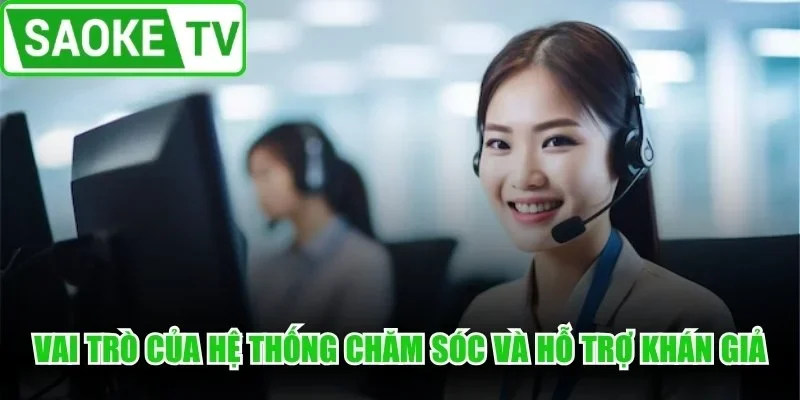 Vai trò của hệ thống chăm sóc và hỗ trợ khán giả
