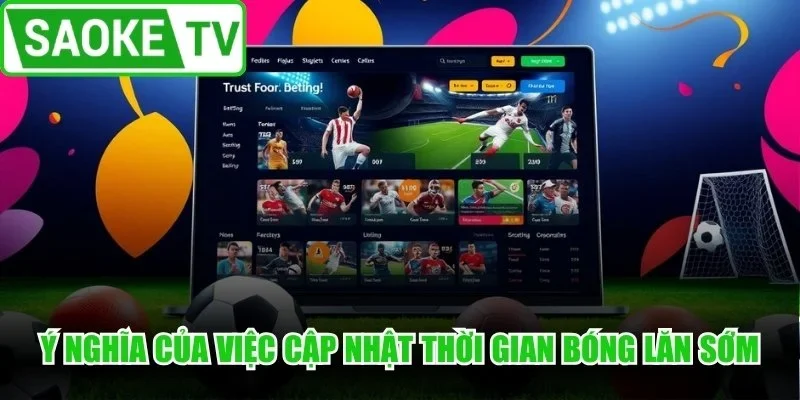 Ý nghĩa của việc cập nhật thời gian bóng lăn sớm
