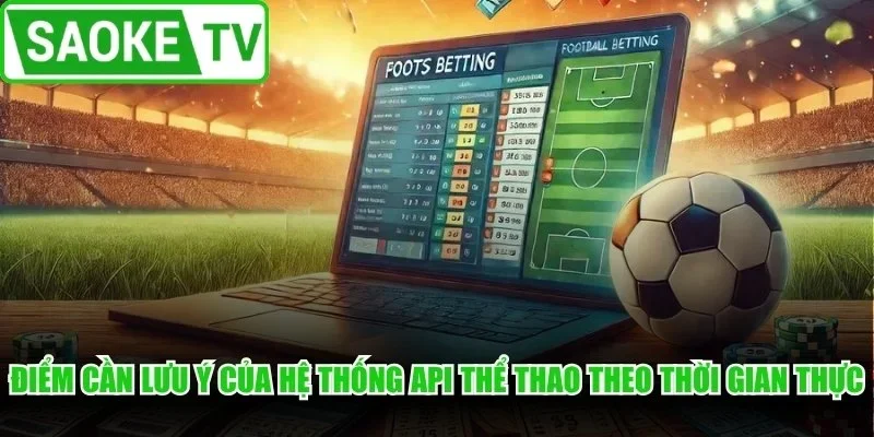 Điểm cần lưu ý của hệ thống API thể thao theo thời gian thực