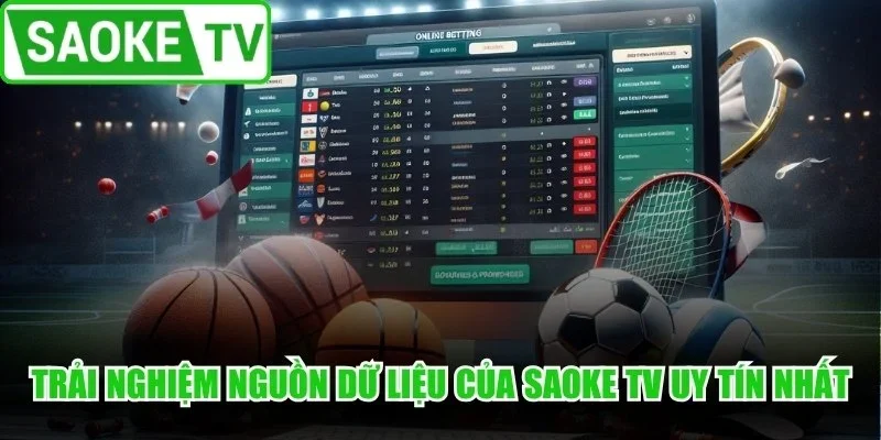 Trải nghiệm chi tiết nguồn dữ liệu của Saoke TV uy tín nhất
