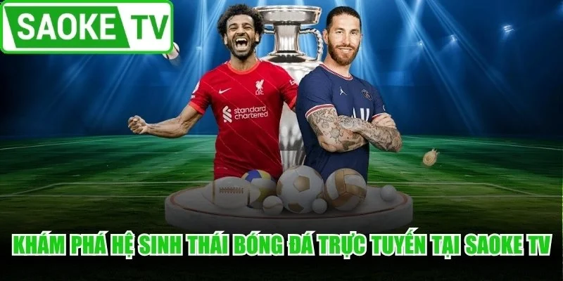Khám phá hệ sinh thái bóng đá trực tuyến tại Saoke TV