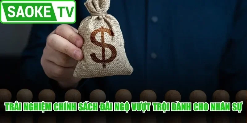 Trải nghiệm chính sách đãi ngộ vượt trội dành cho nhân sự