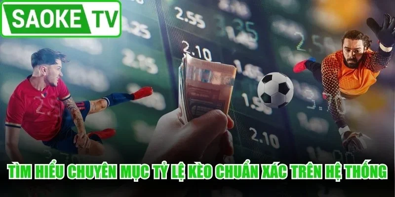Tìm hiểu chuyên mục tỷ lệ kèo chuẩn xác trên hệ thống